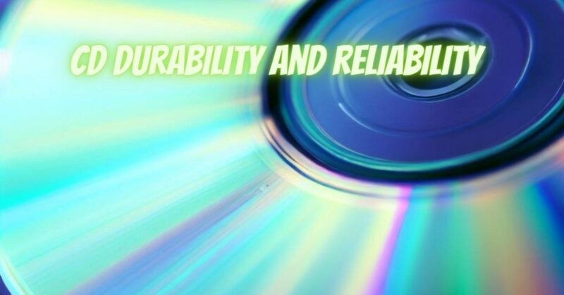 CD durability and reliability