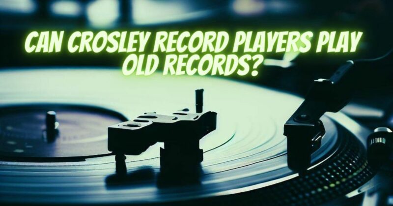 Can Crosley record players play old records?