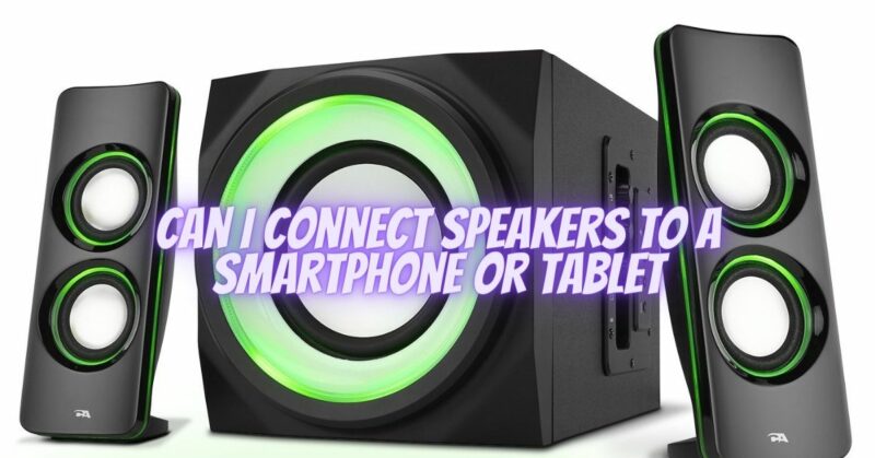 Can I connect speakers to a smartphone or tablet