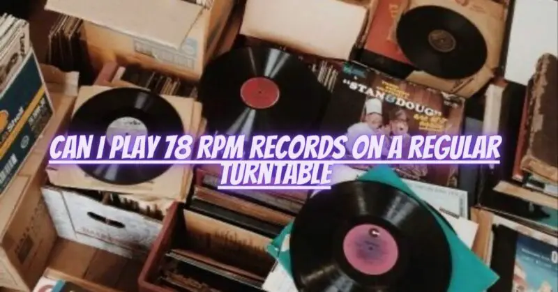 Can I play 78 RPM records on a regular turntable