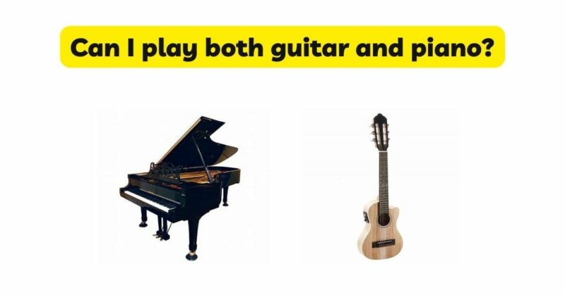 Can I play both guitar and piano?
