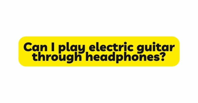 Can I play electric guitar through headphones?