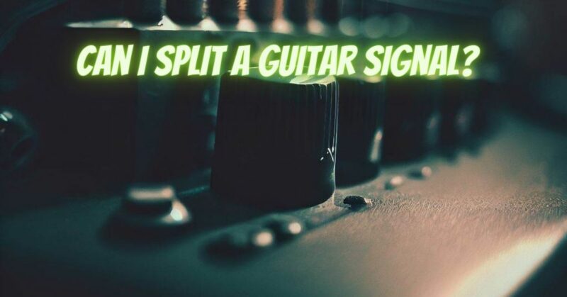 Can I split a guitar signal?