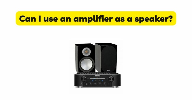 Can I use an amplifier as a speaker?