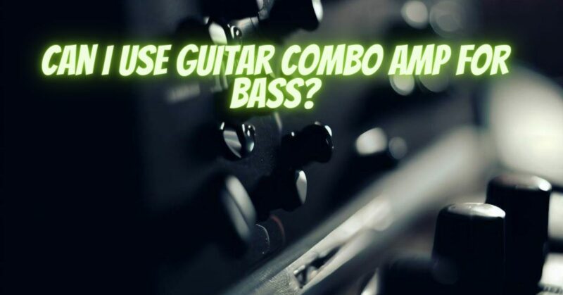 Can I use guitar combo amp for bass?