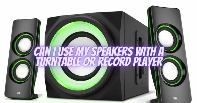 Can I use my speakers with a turntable or record player