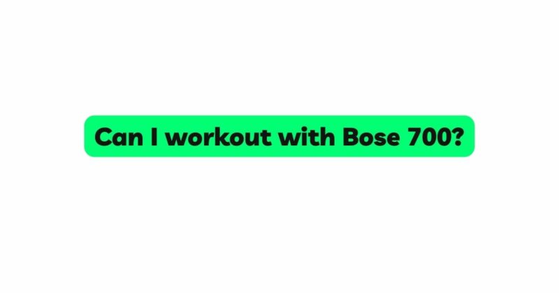 Can I workout with Bose 700?