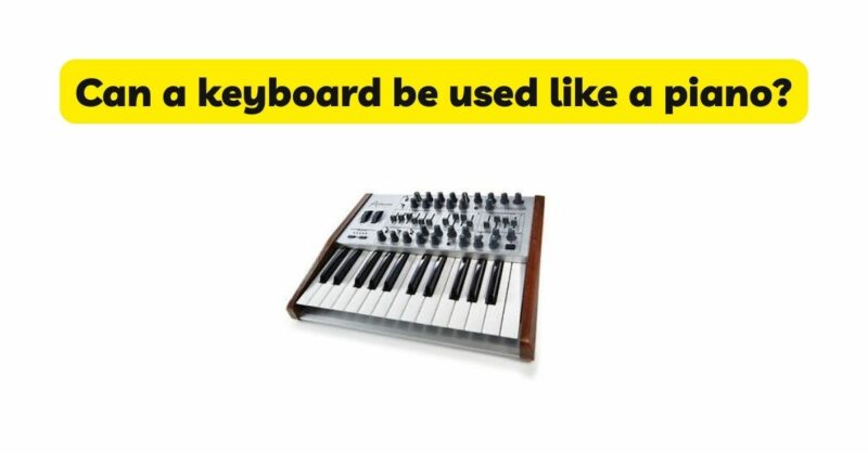 Can a keyboard be used like a piano?