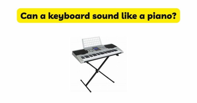 Can a keyboard sound like a piano?