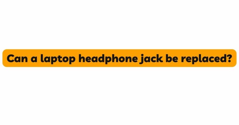Can a laptop headphone jack be replaced?