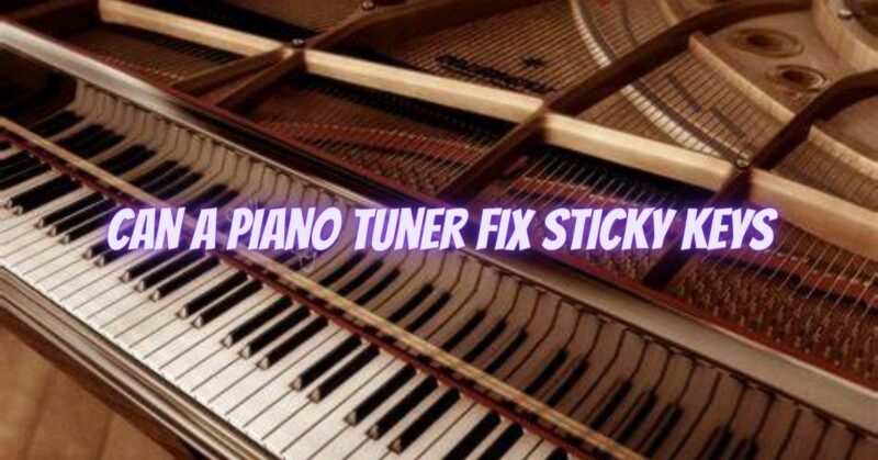 Can a piano tuner fix sticky keys