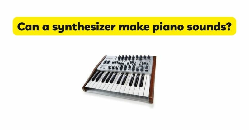 Can a synthesizer make piano sounds?