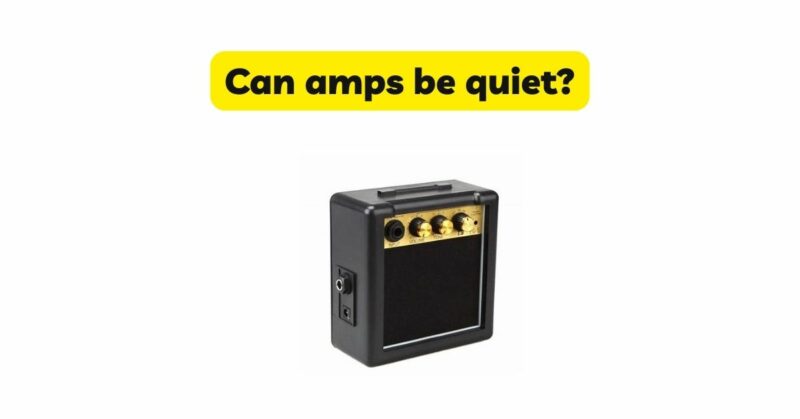Can amps be quiet?
