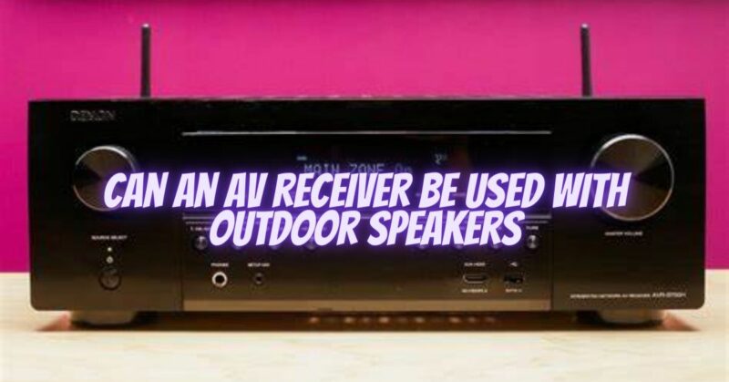 Can an AV receiver be used with outdoor speakers