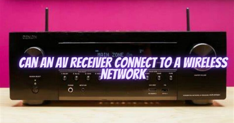 Can an AV receiver connect to a wireless network