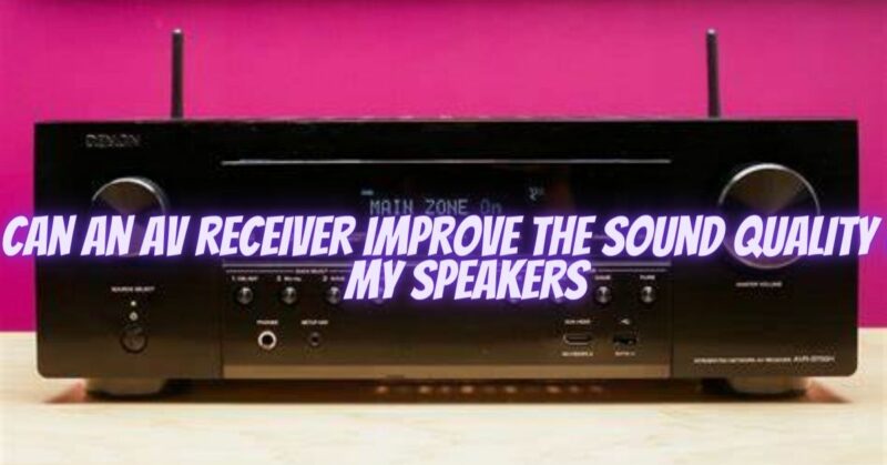 Can an AV receiver improve the sound quality of my speakers