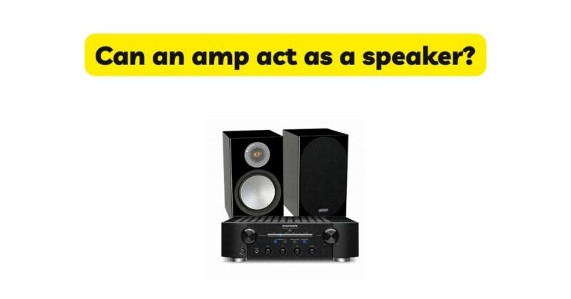 Can an amp act as a speaker?