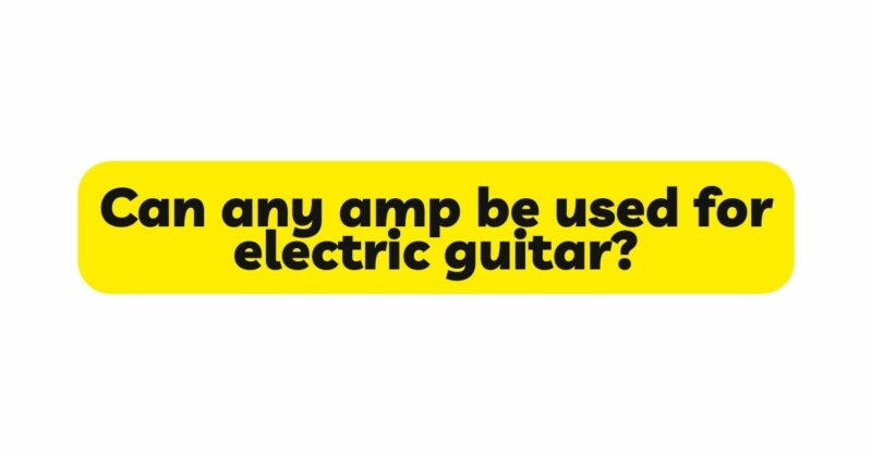 Can any amp be used for electric guitar?