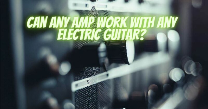 Can any amp work with any electric guitar?