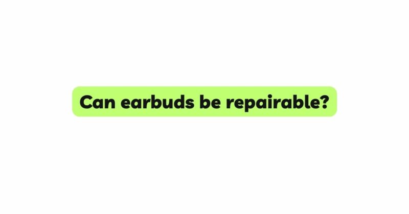 Can earbuds be repairable?