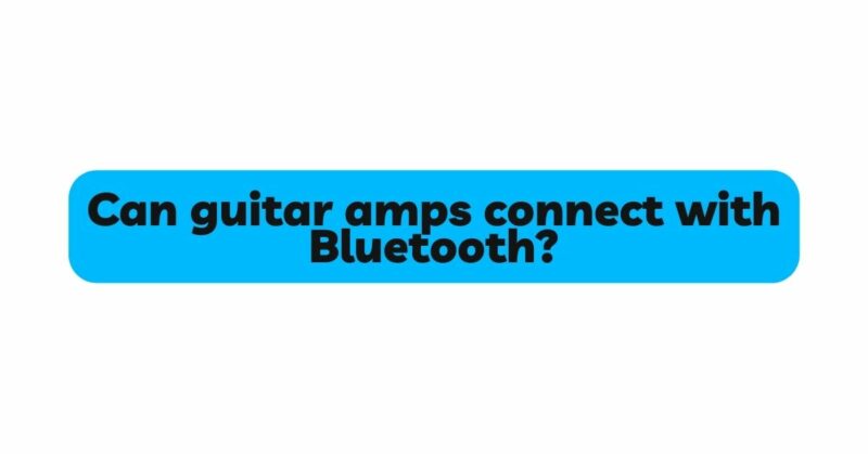 Can guitar amps connect with Bluetooth?