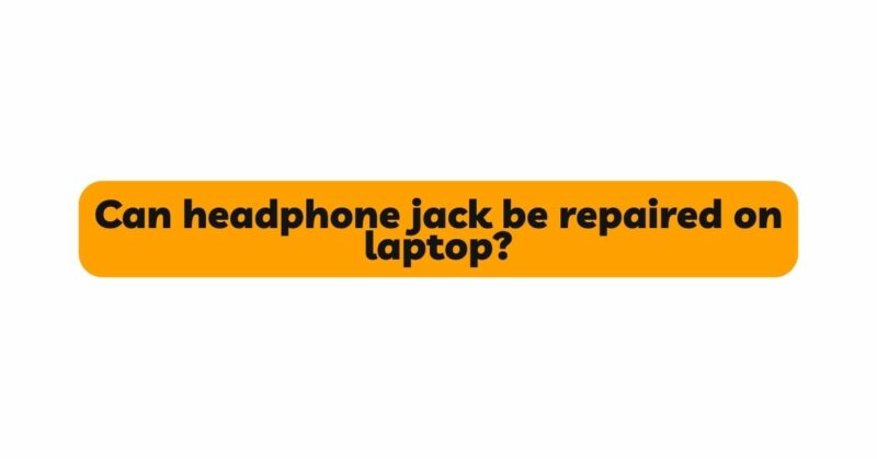 Can headphone jack be repaired on laptop?