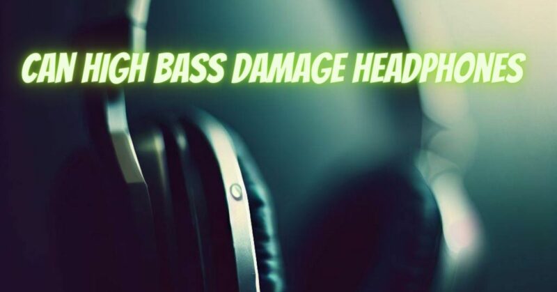 Can high bass damage headphones