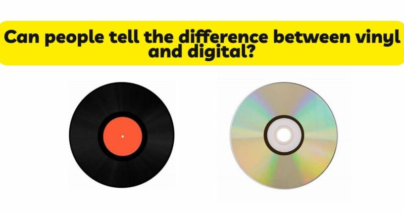 Can people tell the difference between vinyl and digital?
