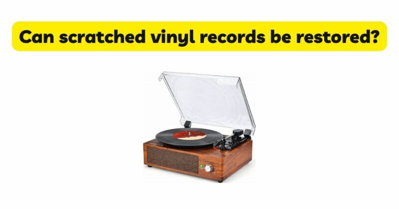 Can scratched vinyl records be restored?