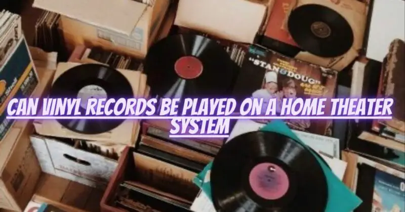 Can vinyl records be played on a home theater system