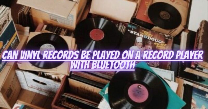 Can vinyl records be played on a record player with Bluetooth