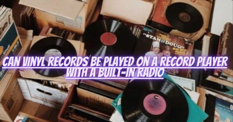 Can vinyl records be played on a record player with a built-in radio
