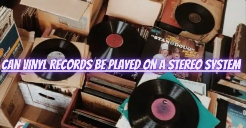 Can vinyl records be played on a stereo system