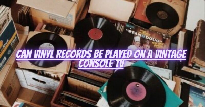 Can vinyl records be played on a vintage console TV