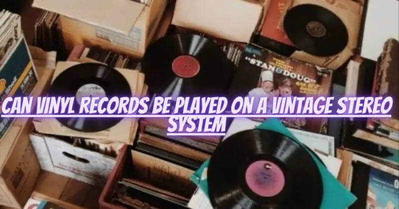 Can vinyl records be played on a vintage stereo system