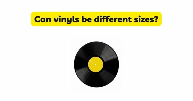 Can vinyls be different sizes?