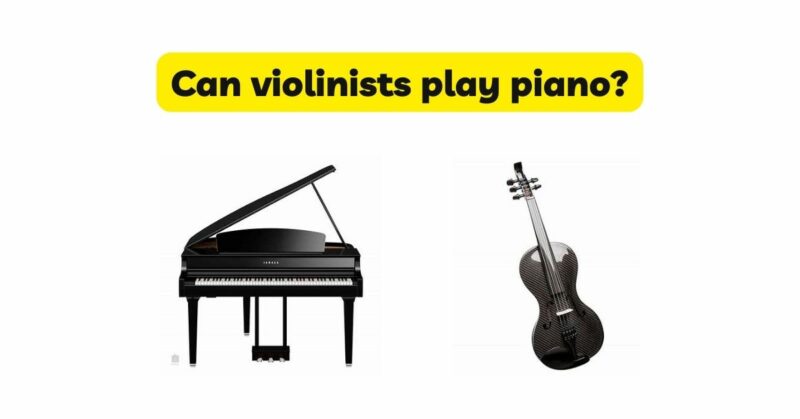Can violinists play piano?