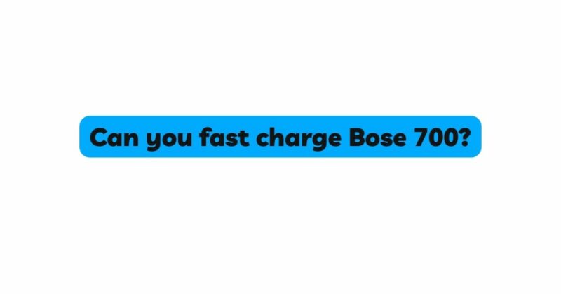 Can you fast charge Bose 700?