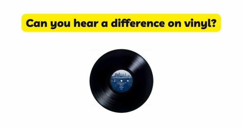 Can you hear a difference on vinyl?