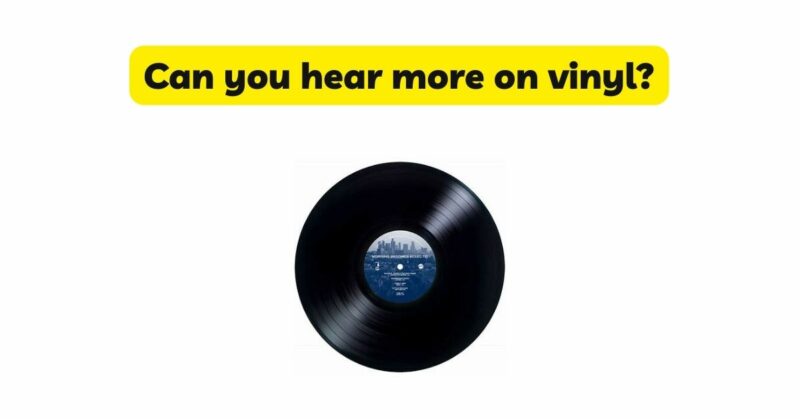 Can you hear more on vinyl?