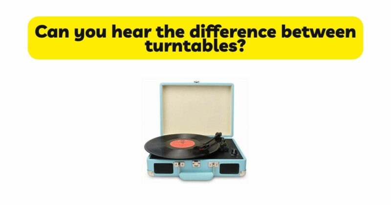 Can you hear the difference between turntables?