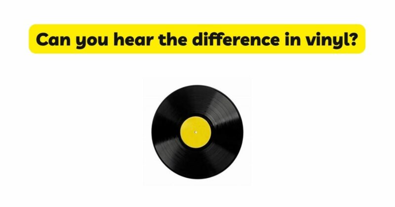 Can you hear the difference in vinyl?