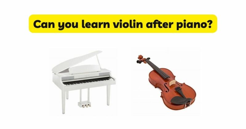 Can you learn violin after piano?