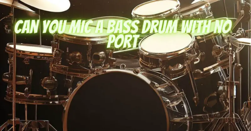 Can you mic a bass drum with no port