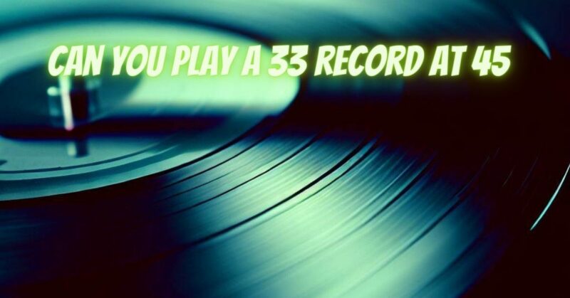 Can you play a 33 record at 45