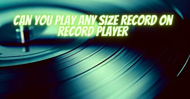 Can you play any size record on record player