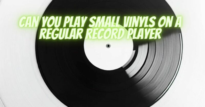 Can you play small vinyls on a regular record player