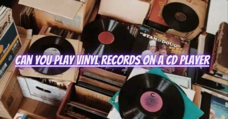 Can you play vinyl records on a CD player