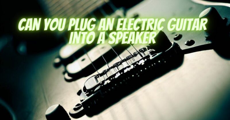 Can you plug an electric guitar into a speaker