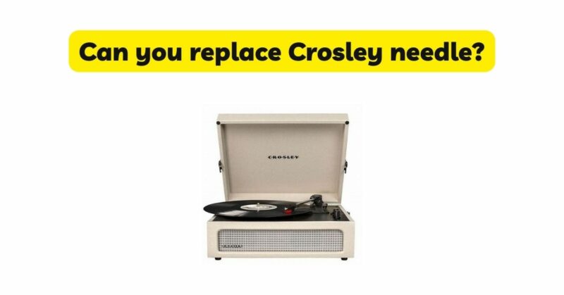 Can you replace Crosley needle?